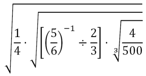 Expressão: raiz quadrada de { 1/4 · raiz quadrada de ( [ (5/6) elevado a −1 ÷ 2/3 ] · raiz cúbica de 4/500 ) }.