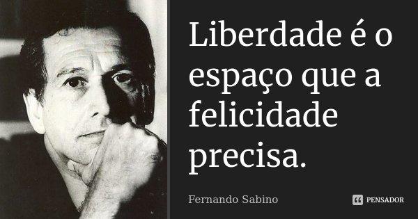 Cartão com foto em preto e branco de Fernando Sabino, com a mão no queixo, e a frase “Liberdade é o espaço que a felicidade precisa.”, assinada “Fernando Sabino”; marca PENSADOR.