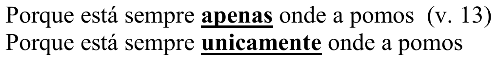 Duas linhas: “Porque está sempre apenas onde a pomos (v. 13)” e “Porque está sempre unicamente onde a pomos”. As palavras “apenas” e “unicamente” estão em negrito e sublinhadas.