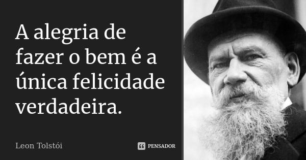 Cartão com a frase “A alegria de fazer o bem é a única felicidade verdadeira.”, assinada “Leon Tolstói”, ao lado de foto de Tolstói de chapéu e barba branca; marca PENSADOR.