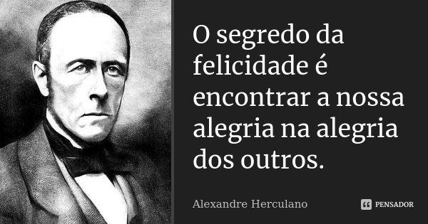 Cartão com retrato em preto e branco de Alexandre Herculano e a frase “O segredo da felicidade é encontrar a nossa alegria na alegria dos outros.”, assinada “Alexandre Herculano”; marca PENSADOR.