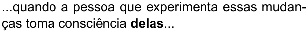 ...quando a pessoa que experimenta essas mudanças toma consciência delas... (destaque em negrito: “delas”)