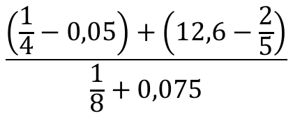 Expressão numérica: no numerador, (1/4 − 0,05) + (12,6 − 2/5); no denominador, 1/8 + 0,075.
