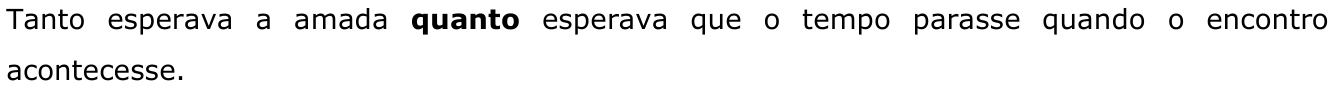 “Tanto esperava a amada quanto esperava que o tempo parasse quando o encontro acontecesse.”, com “quanto” em negrito.