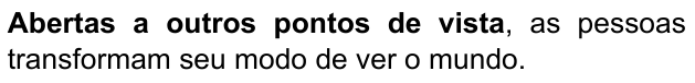 Frase: “Abertas a outros pontos de vista, as pessoas transformam seu modo de ver o mundo.” Trecho destacado em negrito: “Abertas a outros pontos de vista”.