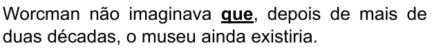 Frase: “Worcman não imaginava que, depois de mais de duas décadas, o museu ainda existiria.” Palavra destacada em negrito sublinhado: “que”.