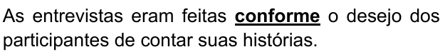 Frase: “As entrevistas eram feitas conforme o desejo dos participantes de contar suas histórias.” Palavra destacada em negrito sublinhado: “conforme”.