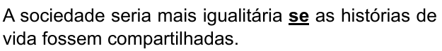 Frase: “A sociedade seria mais igualitária se as histórias de vida fossem compartilhadas.” Palavra destacada em negrito sublinhado: “se”.