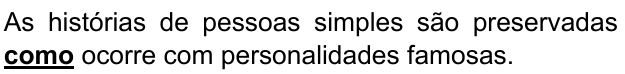 Frase: “As histórias de pessoas simples são preservadas como ocorre com personalidades famosas.” Palavra destacada em negrito sublinhado: “como”.