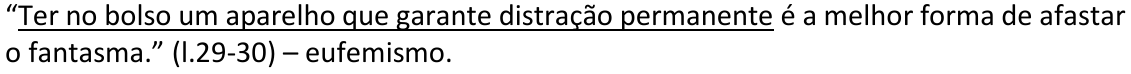 Alternativa D: “Ter no bolso um aparelho que garante distração permanente é a melhor forma de afastar o fantasma.” (l.29-30) – eufemismo. Trecho sublinhado: “Ter no bolso um aparelho que garante distração permanente”.
