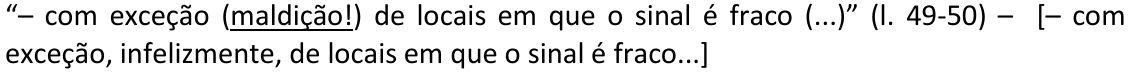 Alternativa B: “– com exceção (maldição!) de locais em que o sinal é fraco (...)” (l. 49-50) – [– com exceção, infelizmente, de locais em que o sinal é fraco...] Trecho sublinhado: “maldição!”.