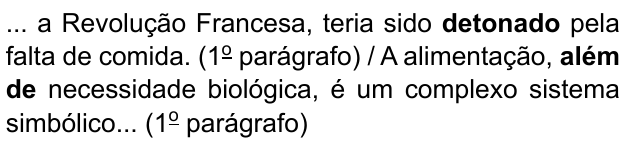 ... a Revolução Francesa, teria sido detonado pela falta de comida. (1º parágrafo) / A alimentação, além de necessidade biológica, é um complexo sistema simbólico... (1º parágrafo). Destacados em negrito: “detonado” e “além de”.