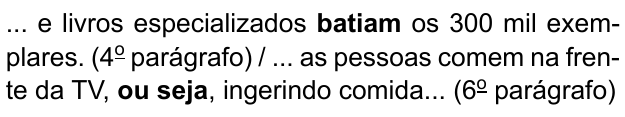 ... e livros especializados batiam os 300 mil exemplares. (4º parágrafo) / ... as pessoas comem na frente da TV, ou seja, ingerindo comida... (6º parágrafo). Destacados em negrito: “batiam” e “ou seja”.