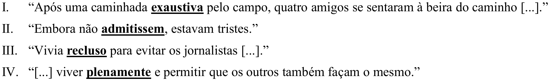 Trechos com palavras em negrito e sublinhado: I. “Após uma caminhada exaustiva pelo campo, quatro amigos se sentaram à beira do caminho [...].” (destaque: exaustiva); II. “Embora não admitissem, estavam tristes.” (destaque: admitissem); III. “Vivia recluso para evitar os jornalistas [...].” (destaque: recluso); IV. “[...] viver plenamente e permitir que os outros também façam o mesmo.” (destaque: plenamente).