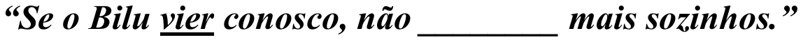 Frase em negrito e itálico, com a forma verbal "vier" sublinhada: “Se o Bilu vier conosco, não ________ mais sozinhos.”