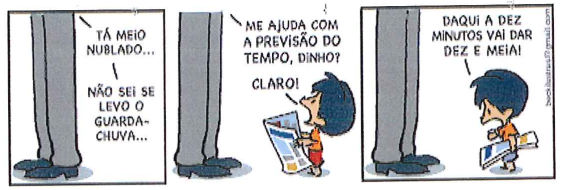 Tirinha do Armandinho em três quadrinhos. 1: o pai (só as pernas aparecem) diz: “Tá meio nublado... Não sei se levo o guarda-chuva...”. 2: o pai pede: “Me ajuda com a previsão do tempo, Dinho?”; Armandinho, segurando um jornal, responde: “Claro!”. 3: Armandinho diz: “Daqui a dez minutos vai dar dez e meia!”.