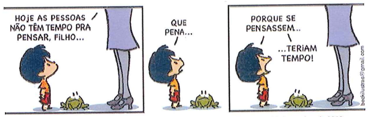 Tirinha do Armandinho em três quadrinhos, com um sapo ao lado. 1: a mãe diz: “Hoje as pessoas não têm tempo pra pensar, filho...”. 2: Armandinho: “Que pena...”. 3: Armandinho: “Porque se pensassem... ...teriam tempo!”.