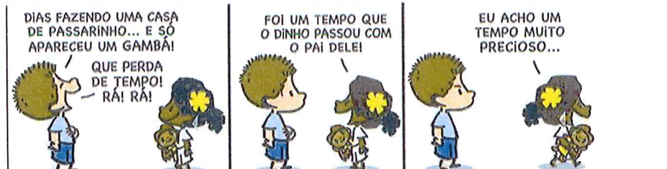 Tirinha do Armandinho em três quadrinhos com um menino e uma menina. 1: o menino diz: “Dias fazendo uma casa de passarinho... E só apareceu um gambá! Que perda de tempo! Rá! Rá!”. 2: a menina diz: “Foi um tempo que o Dinho passou com o pai dele!”. 3: a menina completa: “Eu acho um tempo muito precioso...”.