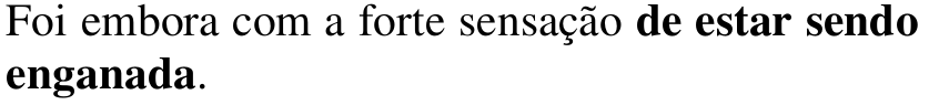 Alternativa b: Foi embora com a forte sensação de estar sendo enganada. Em negrito: de estar sendo enganada