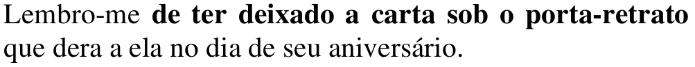 Alternativa d: Lembro-me de ter deixado a carta sob o porta-retrato que dera a ela no dia de seu aniversário. Em negrito: de ter deixado a carta sob o porta-retrato