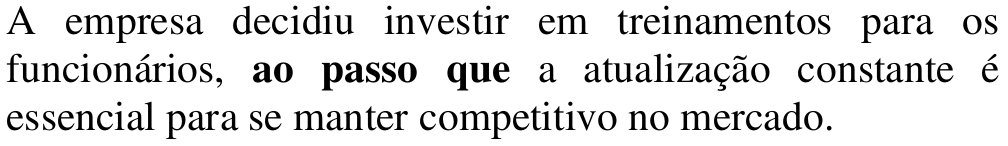 Alternativa d: A empresa decidiu investir em treinamentos para os funcionários, ao passo que a atualização constante é essencial para se manter competitivo no mercado. Em negrito: ao passo que