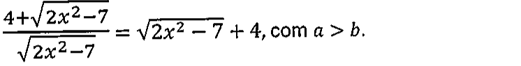 Equação: quatro mais raiz de (2x² − 7), dividido por raiz de (2x² − 7), igual a raiz de (2x² − 7) mais 4, com a maior que b.