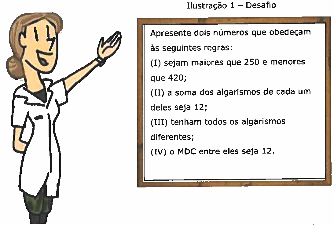 Ilustração 1 – Desafio: uma professora aponta para um quadro com o texto: “Apresente dois números que obedeçam às seguintes regras: (I) sejam maiores que 250 e menores que 420; (II) a soma dos algarismos de cada um deles seja 12; (III) tenham todos os algarismos diferentes; (IV) o MDC entre eles seja 12.”