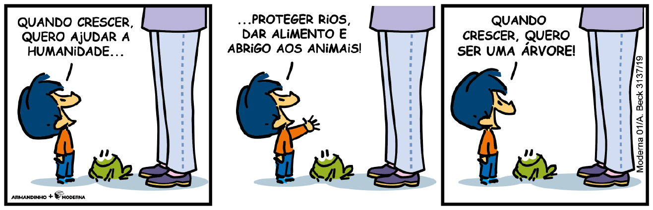 Tirinha de Armandinho em três quadros; do pai aparecem apenas as pernas e há um sapo no chão. 1) Armandinho: “QUANDO CRESCER, QUERO AJUDAR A HUMANIDADE...”. 2) Armandinho, de braço estendido: “...PROTEGER RIOS, DAR ALIMENTO E ABRIGO AOS ANIMAIS!”. 3) Armandinho: “QUANDO CRESCER, QUERO SER UMA ÁRVORE!”.
