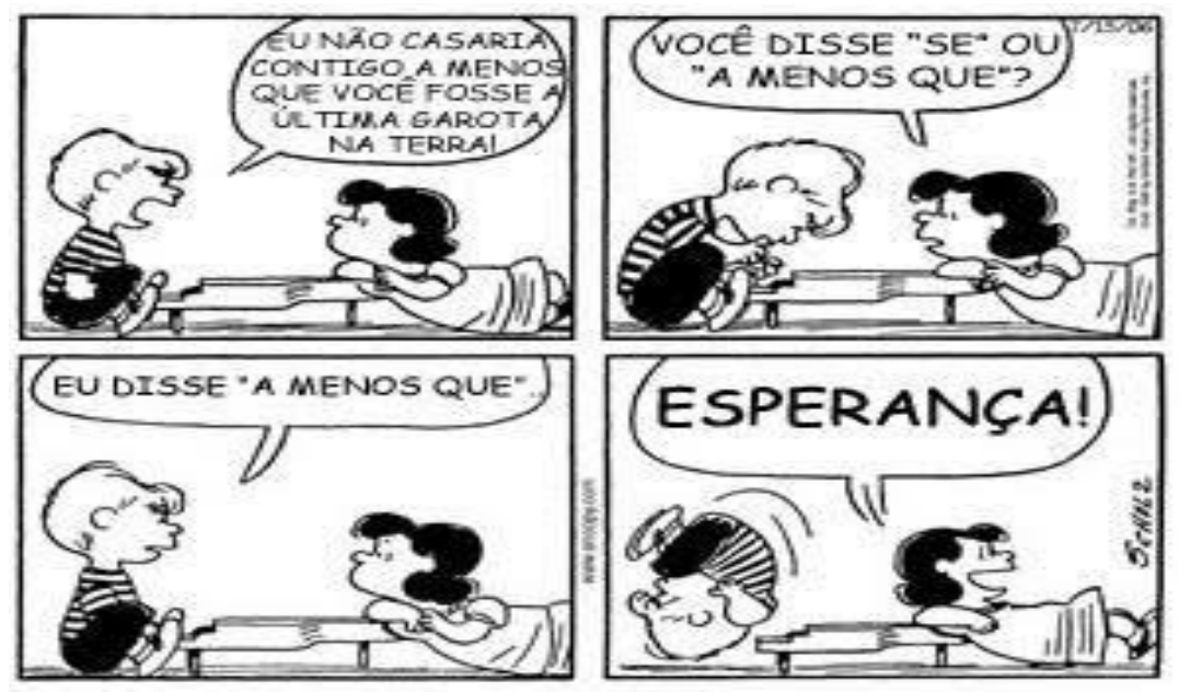 Tirinha de Peanuts em quatro quadros; Lucy está debruçada sobre um piano de brinquedo. 1) Charlie Brown: “EU NÃO CASARIA CONTIGO A MENOS QUE VOCÊ FOSSE A ÚLTIMA GAROTA NA TERRA!”. 2) Lucy: “VOCÊ DISSE ‘SE’ OU ‘A MENOS QUE’?”. 3) Charlie Brown: “EU DISSE ‘A MENOS QUE’”. 4) Lucy, sorridente, exclama “ESPERANÇA!” enquanto Charlie Brown cai para trás.