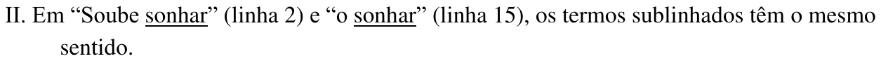 II. Em “Soube sonhar” (linha 2) e “o sonhar” (linha 15), os termos sublinhados têm o mesmo sentido. (Sublinhada, nas duas citações, apenas a palavra “sonhar”.)