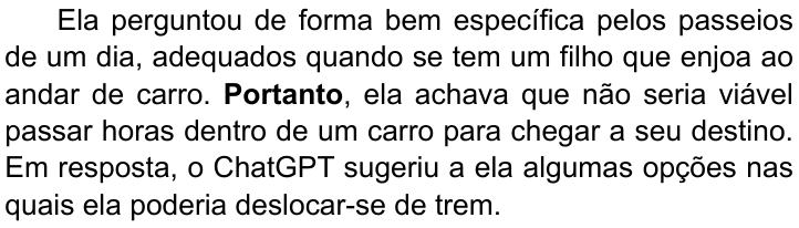 Terceiro parágrafo do texto, com “Portanto” em negrito: “Ela perguntou de forma bem específica pelos passeios de um dia, adequados quando se tem um filho que enjoa ao andar de carro. Portanto, ela achava que não seria viável passar horas dentro de um carro para chegar a seu destino. Em resposta, o ChatGPT sugeriu a ela algumas opções nas quais ela poderia deslocar-se de trem.”