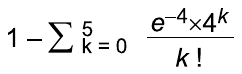 1 menos o somatório, de k = 0 a 5, de (e elevado a –4 vezes 4 elevado a k) dividido por k!