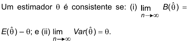 Um estimador θ é consistente se: (i) limite, com n → ∞, de B(θ̂) = E(θ̂) – θ; e (ii) limite, com n → ∞, de Var(θ̂) = θ.