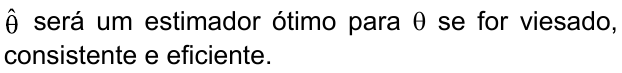 θ̂ será um estimador ótimo para θ se for viesado, consistente e eficiente.