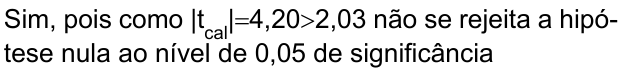 Sim, pois como |t índice cal|=4,20>2,03 não se rejeita a hipótese nula ao nível de 0,05 de significância