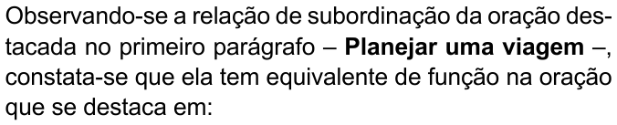 Enunciado com “Planejar uma viagem” em negrito: “Observando-se a relação de subordinação da oração destacada no primeiro parágrafo – Planejar uma viagem –, constata-se que ela tem equivalente de função na oração que se destaca em:”