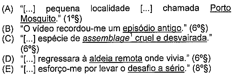 Recorte das alternativas originais da questão 5, com os termos sublinhados: (A) Porto Mosquito; (B) episódio antigo; (C) assemblage cruel e desvairada; (D) aldeia remota; (E) desafio a sério.