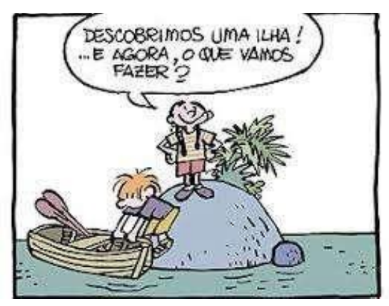 Quadrinho: um menino em pé no alto de uma pequena ilha rochosa com vegetação diz: “Descobrimos uma ilha! ...E agora, o que vamos fazer?”; outro menino está num barco a remo encostado na ilha.