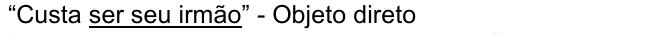 “Custa ser seu irmão” - Objeto direto, com “ser seu irmão” sublinhado.