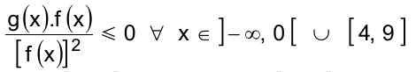 Expressão: g(x).f(x) dividido por [f(x)] ao quadrado, menor ou igual a 0, para todo x pertencente a ]−∞, 0[ união [4, 9].