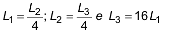 L1 = L2/4; L2 = L3/4 e L3 = 16 L1.