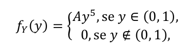Expressão da função densidade: f indice Y de y igual a A vezes y elevado a 5, se y pertence ao intervalo aberto (0, 1); igual a 0, se y não pertence a (0, 1).