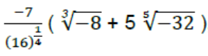 Expressão: menos 7 dividido por 16 elevado a um quarto, multiplicado por: raiz cúbica de menos 8 mais 5 vezes raiz quinta de menos 32.