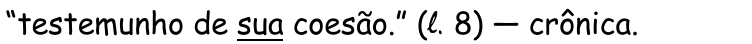 “testemunho de sua coesão.” (ℓ. 8) — crônica. A palavra “sua” está sublinhada.