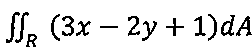 Integral dupla sobre a região R de (3x − 2y + 1) dA.