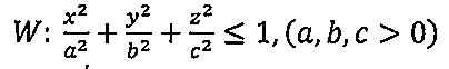 W: x²/a² + y²/b² + z²/c² ≤ 1, (a, b, c > 0)
