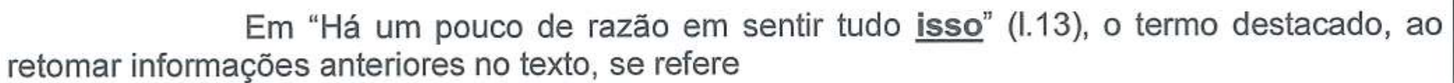 Enunciado: Em “Há um pouco de razão em sentir tudo isso” (l.13), o termo destacado, ao retomar informações anteriores no texto, se refere. A palavra “isso” está em negrito e sublinhada.
